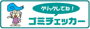 バナー：クリックしてね　ゴミチェッカー（外部リンク・新しいウインドウで開きます）